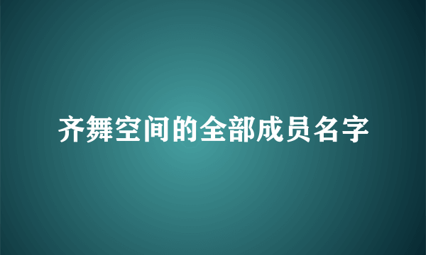 齐舞空间的全部成员名字