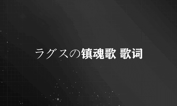 ラグスの镇魂歌 歌词