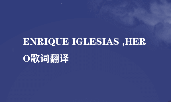 ENRIQUE IGLESIAS ,HERO歌词翻译