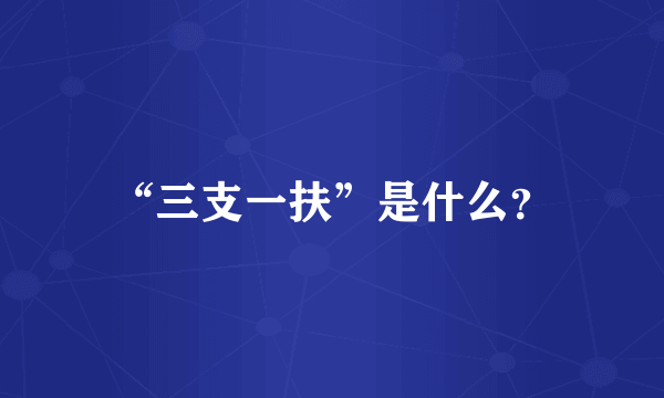 “三支一扶”是什么？