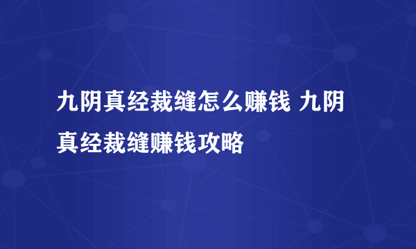 九阴真经裁缝怎么赚钱 九阴真经裁缝赚钱攻略