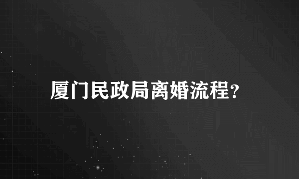 厦门民政局离婚流程？