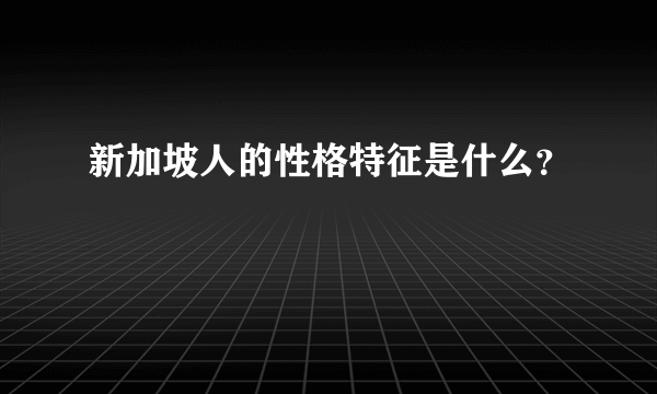 新加坡人的性格特征是什么？