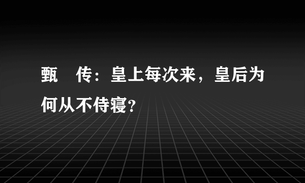 甄嬛传：皇上每次来，皇后为何从不侍寝？