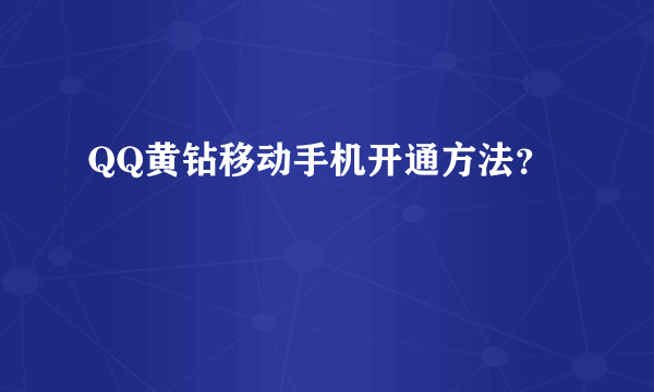 QQ黄钻移动手机开通方法？