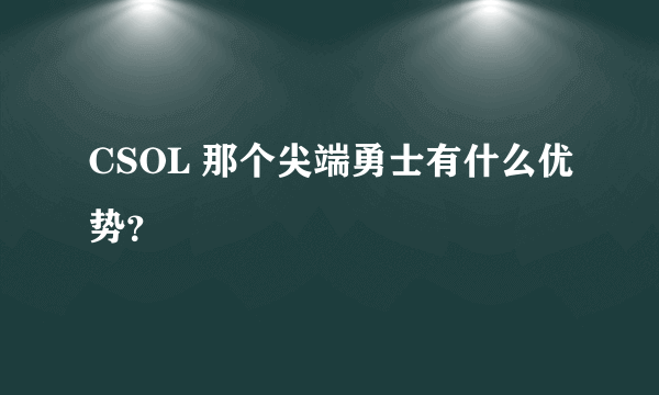 CSOL 那个尖端勇士有什么优势？