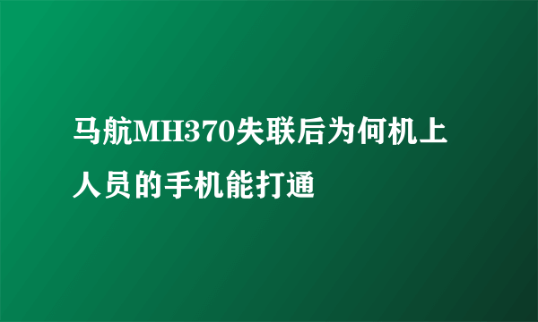 马航MH370失联后为何机上人员的手机能打通