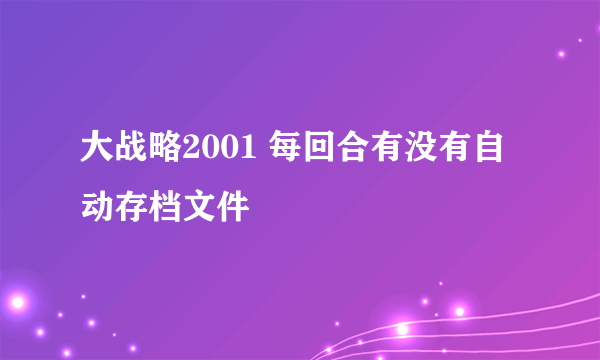 大战略2001 每回合有没有自动存档文件