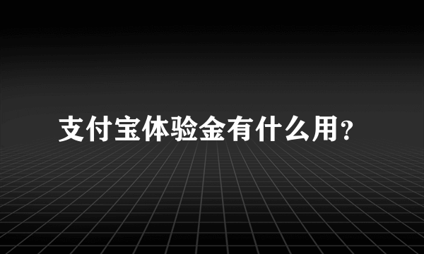 支付宝体验金有什么用？