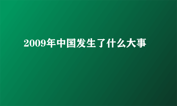 2009年中国发生了什么大事