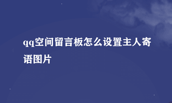 qq空间留言板怎么设置主人寄语图片