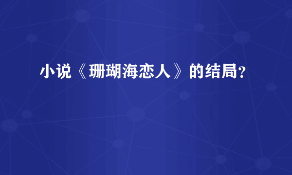 小说《珊瑚海恋人》的结局？