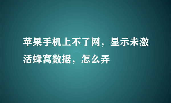 苹果手机上不了网，显示未激活蜂窝数据，怎么弄