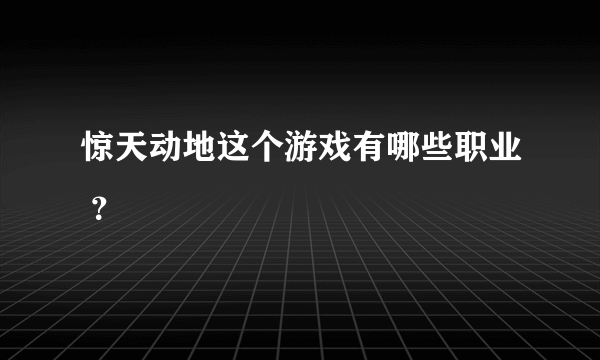 惊天动地这个游戏有哪些职业 ？