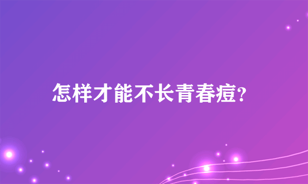 怎样才能不长青春痘？