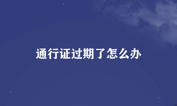 通行证过期了怎么办