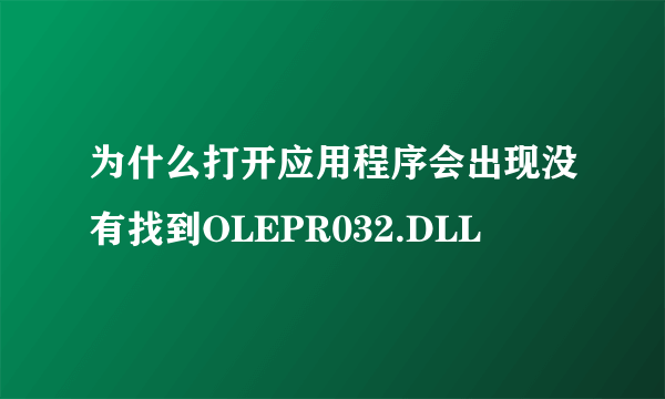 为什么打开应用程序会出现没有找到OLEPR032.DLL