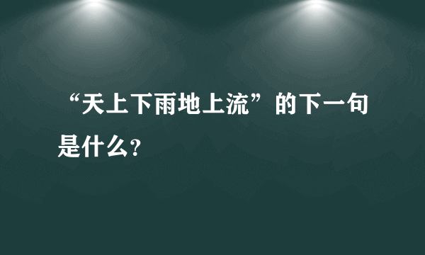 “天上下雨地上流”的下一句是什么？