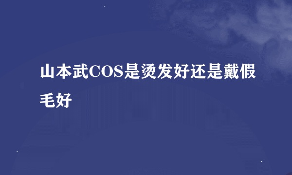 山本武COS是烫发好还是戴假毛好