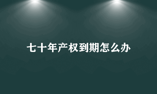 七十年产权到期怎么办