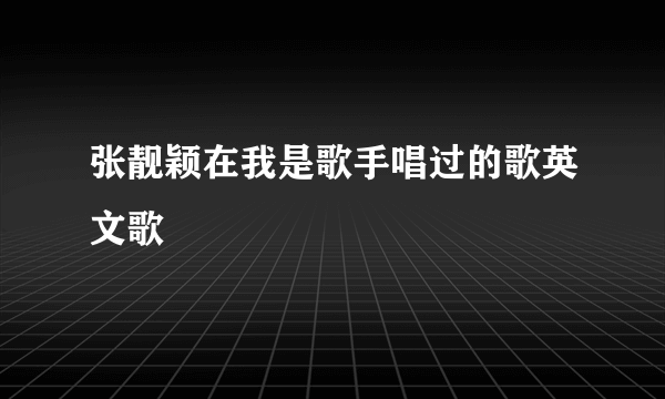 张靓颖在我是歌手唱过的歌英文歌