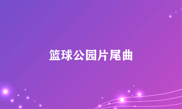 篮球公园片尾曲