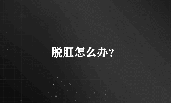 脱肛怎么办？