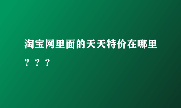 淘宝网里面的天天特价在哪里？？？