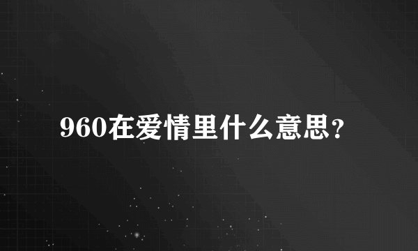 960在爱情里什么意思？