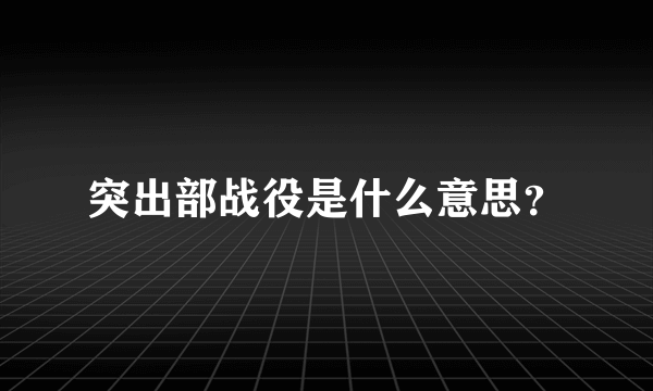 突出部战役是什么意思？