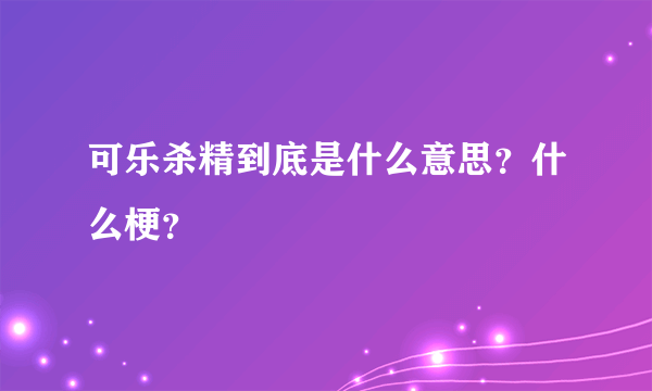 可乐杀精到底是什么意思？什么梗？