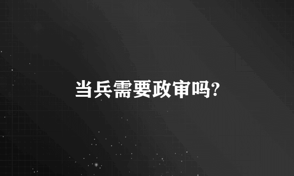 当兵需要政审吗?