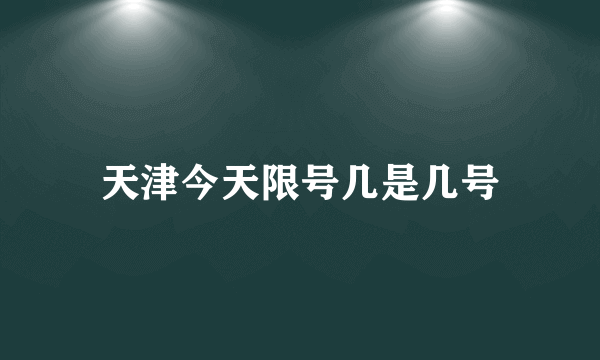 天津今天限号几是几号