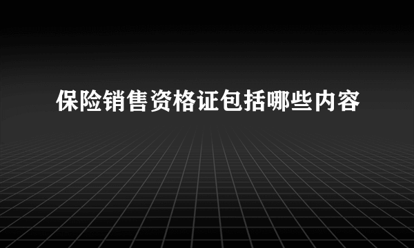 保险销售资格证包括哪些内容