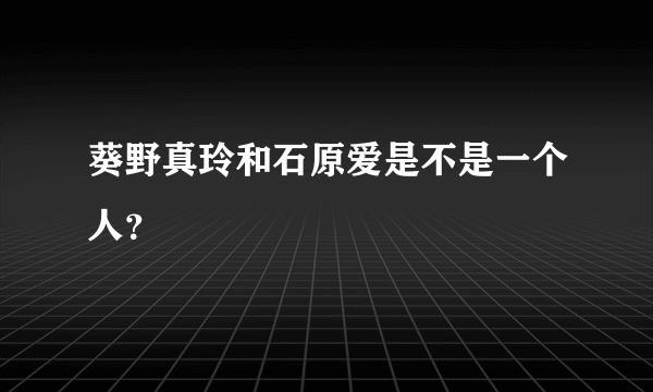 葵野真玲和石原爱是不是一个人？