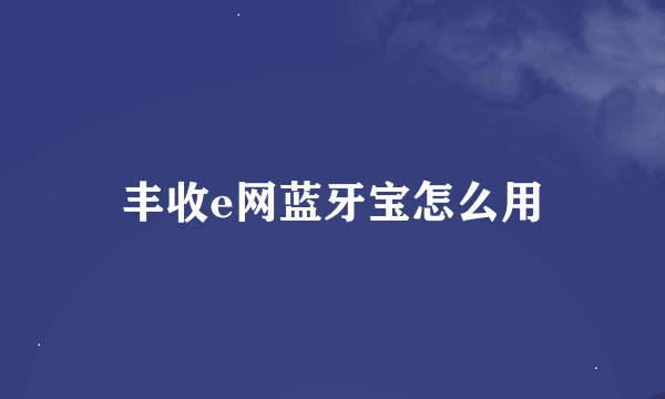 丰收e网蓝牙宝怎么用