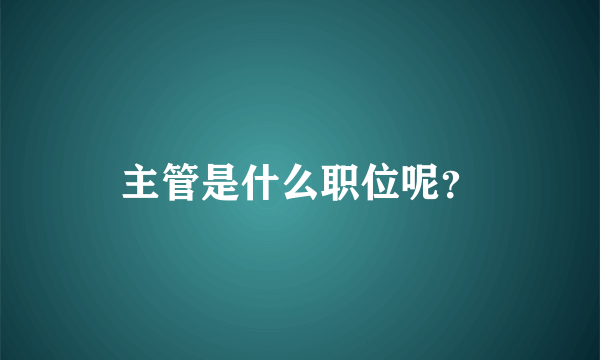 主管是什么职位呢？