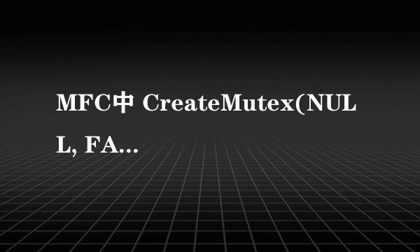 MFC中 CreateMutex(NULL, FALSE, strName)返回值是什么