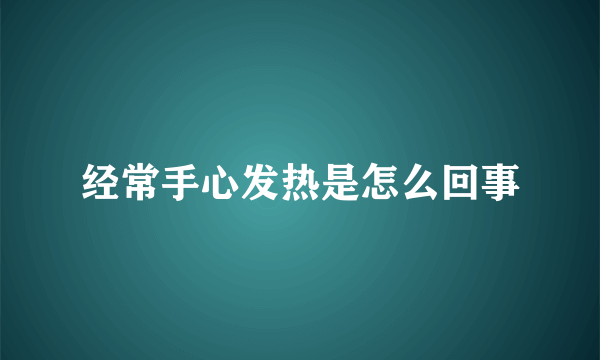 经常手心发热是怎么回事