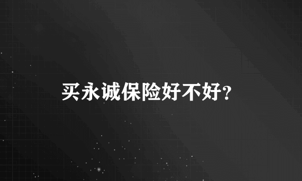 买永诚保险好不好？