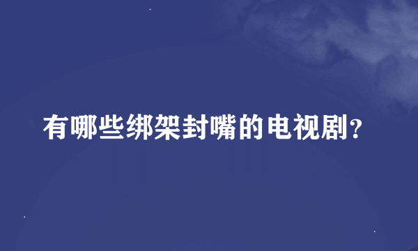 有哪些绑架封嘴的电视剧？