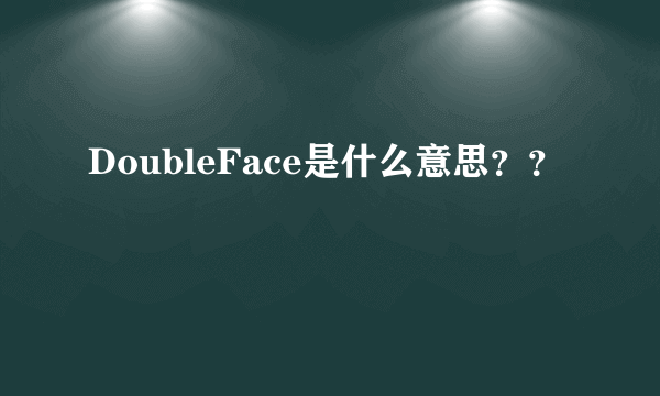 DoubleFace是什么意思？？