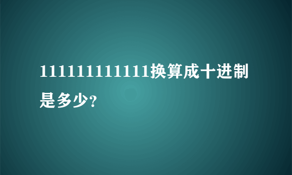 111111111111换算成十进制是多少？