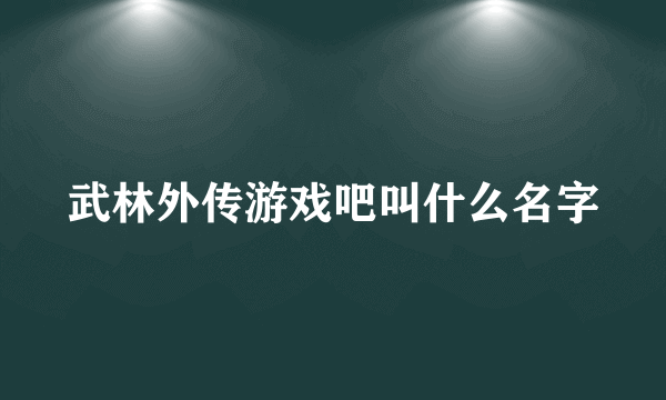 武林外传游戏吧叫什么名字