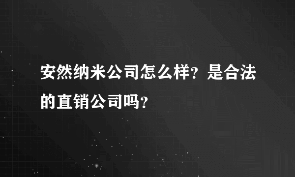 安然纳米公司怎么样？是合法的直销公司吗？