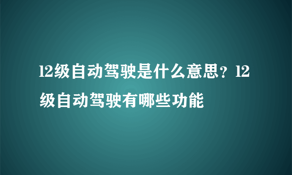 l2级自动驾驶是什么意思？l2级自动驾驶有哪些功能