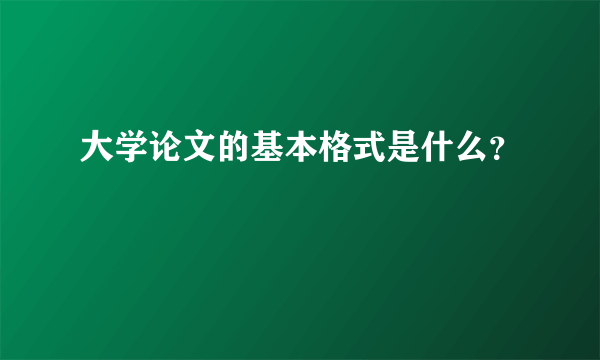 大学论文的基本格式是什么？