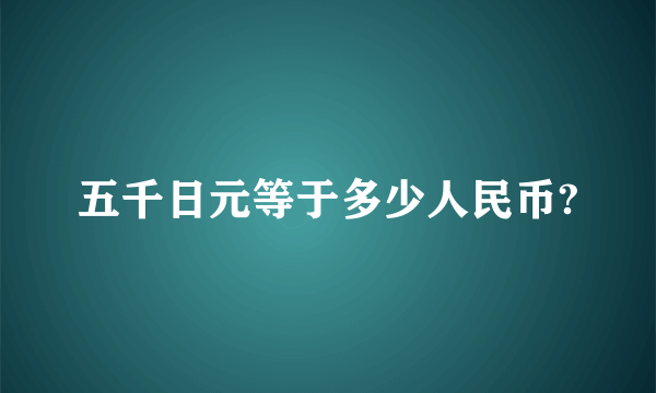 五千日元等于多少人民币?