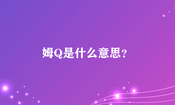 姆Q是什么意思？