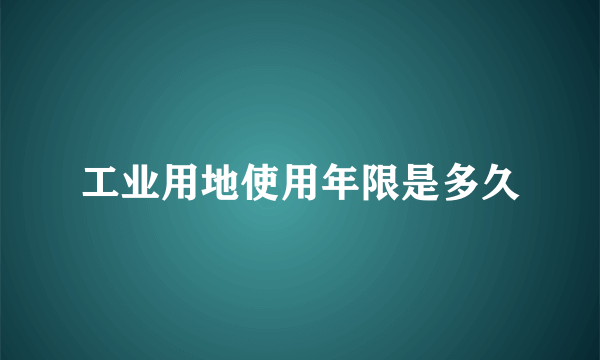 工业用地使用年限是多久